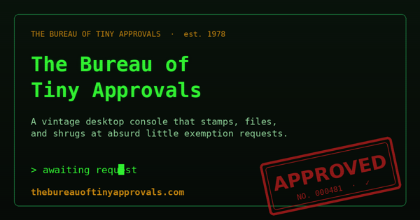The Bureau of Tiny Approvals — a green phosphor terminal with an APPROVED stamp